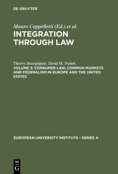 Cappelletti, Mauro; Seccombe, Monica; Weiler, Joseph H.: Integration Through Law - Consumer Law, Common Markets and Federalism in Europe and the United States