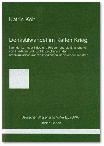 Denkstilwandel im Kalten Krieg - Nachdenken über Krieg und Frieden und die Entstehung von Friedens- und Konfliktforschung in den amerikanischen und westdeutschen Sozialwissenschaften