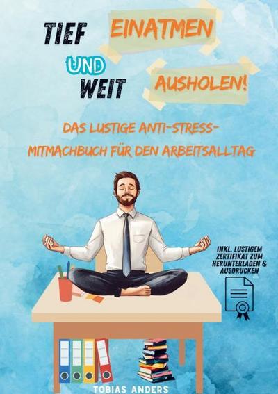 Tief einatmen und weit ausholen! Das lustige Anti-Stress-Mitmachbuch für den Arbeitsalltag