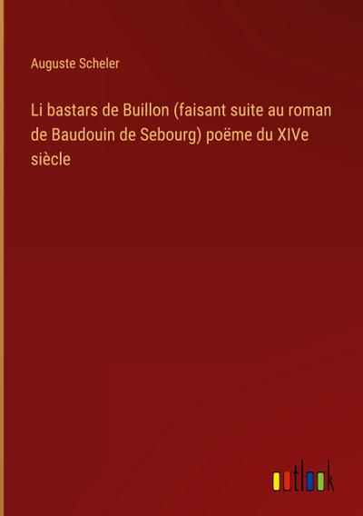Li bastars de Buillon (faisant suite au roman de Baudouin de Sebourg) poëme du XIVe siècle
