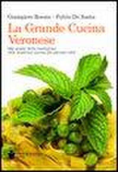 La grande cucina veronese. Dai piatti della tradizione alla moderna cucina dei giovani chef