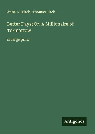 Better Days; Or, A Millionaire of To-morrow