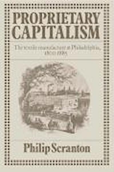 Scranton, P: Proprietary Capitalism
