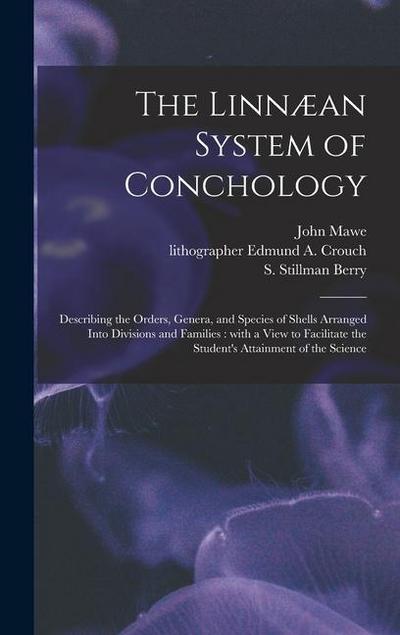 The Linnæan System of Conchology: Describing the Orders, Genera, and Species of Shells Arranged Into Divisions and Families: With a View to Facilitate