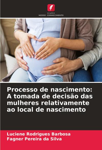 Processo de nascimento: A tomada de decisão das mulheres relativamente ao local de nascimento