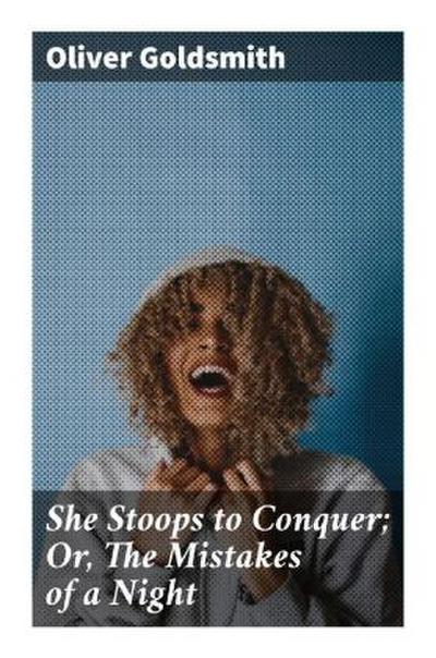 She Stoops to Conquer; Or, The Mistakes of a Night