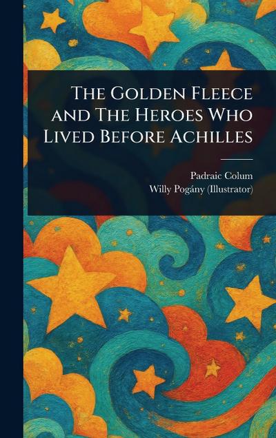The Golden Fleece and The Heroes Who Lived Before Achilles