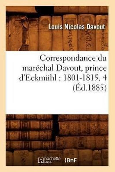 Correspondance Du Maréchal Davout, Prince d’Eckmühl: 1801-1815. 4 (Éd.1885)