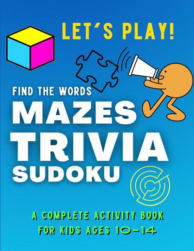 Let’s PLAY! Find The Words, MAZES, TRIVIA, SUDOKU - A COMPLETE Activity Book For Kids ages 10-14