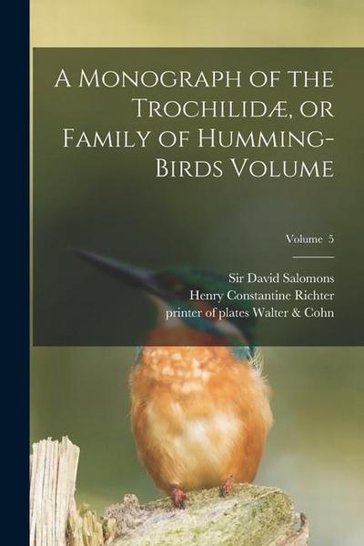 A Monograph of the Trochilidæ, or Family of Humming-birds Volume; Volume 5