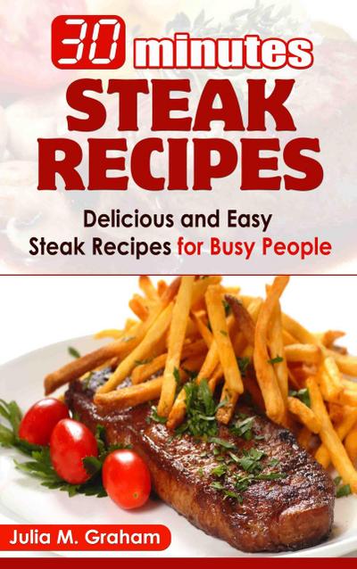 30 Minutes Steak Recipes - Delicious and Easy Steak Recipes for Busy People