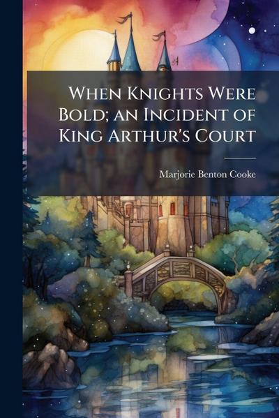 When Knights Were Bold; an Incident of King Arthur’s Court