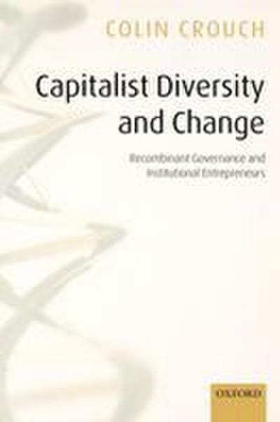 Capitalist Diversity and Change Recombinant Governance and Institutional Entrepreneurs