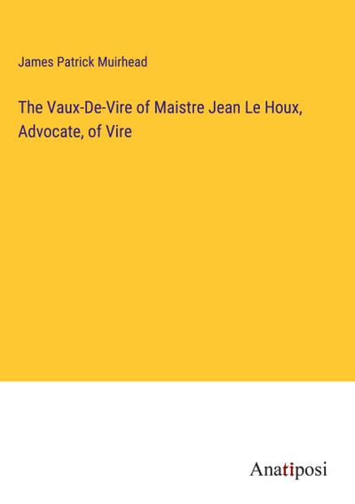 The Vaux-De-Vire of Maistre Jean Le Houx, Advocate, of Vire