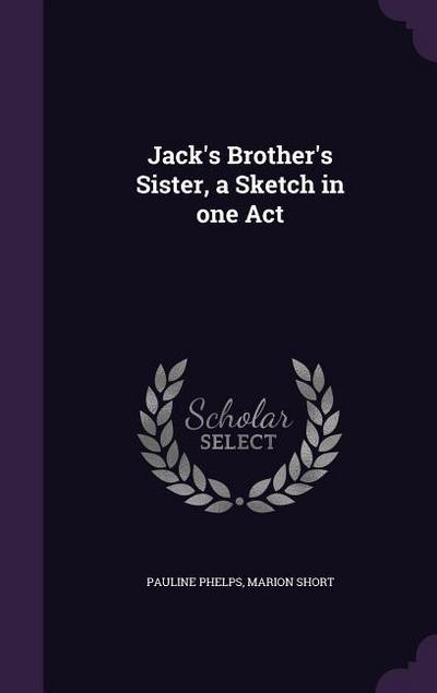 Jack’s Brother’s Sister, a Sketch in one Act