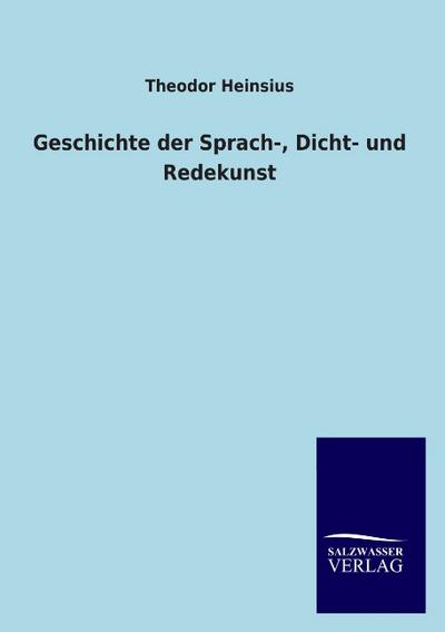 Geschichte der Sprach-, Dicht- und Redekunst - Theodor Heinsius