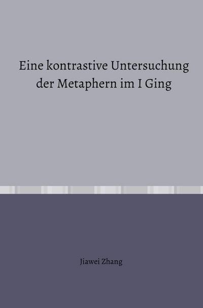 Eine kontrastive Untersuchung der Metaphern im I Ging