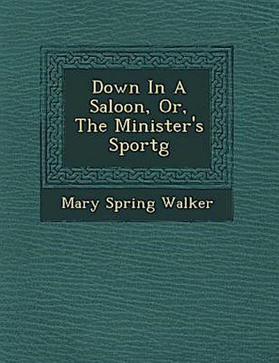 Down in a Saloon, Or, the Minister’s Sport G
