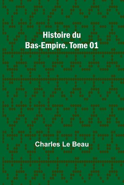 Histoire du Bas-Empire. Tome 01