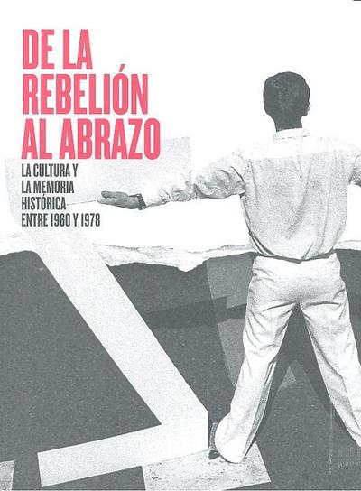 De la rebelión al abrazo : la cultura y la memoria histórica