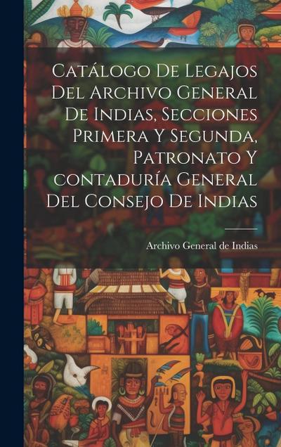 Catálogo de legajos del Archivo general de Indias, secciones primera y segunda, patronato y contaduría general del Consejo de Indias