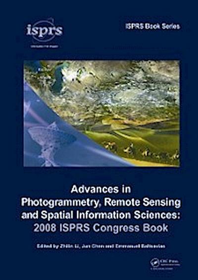 Advances in Photogrammetry, Remote Sensing and Spatial Information Sciences: 2008 ISPRS Congress Book