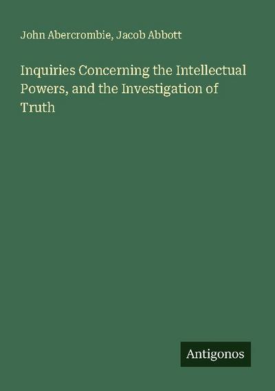 Inquiries Concerning the Intellectual Powers, and the Investigation of Truth