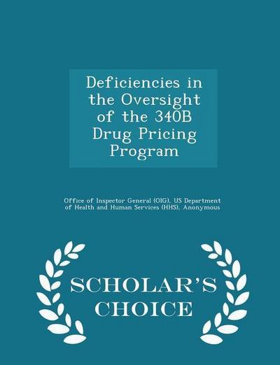 Deficiencies in the Oversight of the 340B Drug Pricing Program - Scholar’s Choice Edition