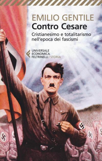 Contro Cesare. Cristianesimo e totalitarismo nell’epoca dei fascismi