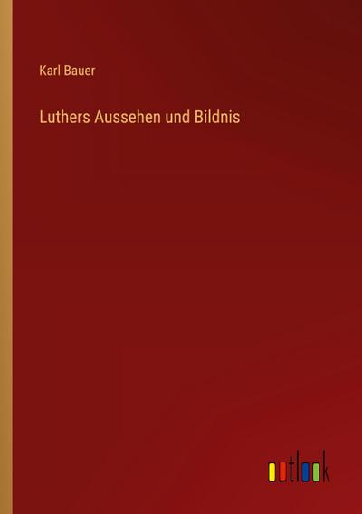 Luthers Aussehen und Bildnis