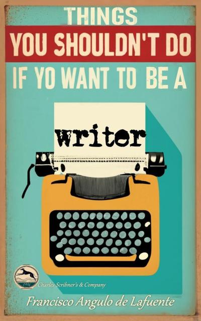 Things You Shouldn’t Do if You Want to Be a Writer