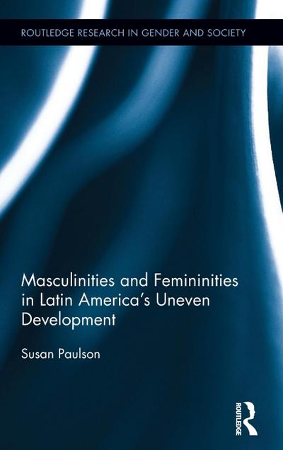 Masculinities and Femininities in Latin America’s Uneven Development