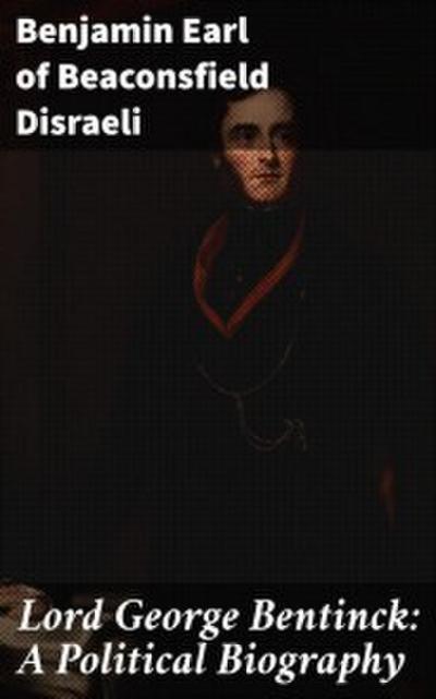 Lord George Bentinck: A Political Biography