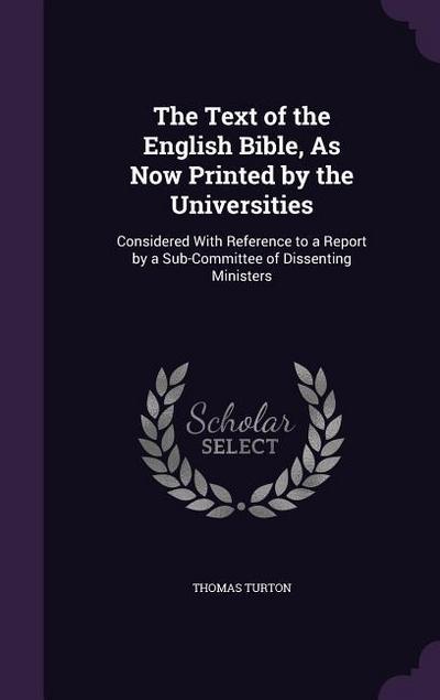 The Text of the English Bible, As Now Printed by the Universities