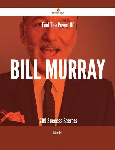 Feel The Power Of Bill Murray - 209 Success Secrets