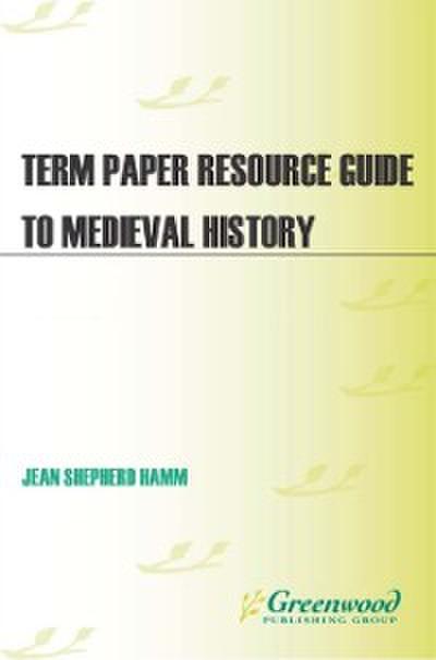 Term Paper Resource Guide to Medieval History