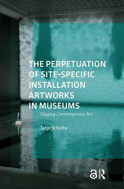 The Perpetuation of Site-Specific Installation Artworks in Museums