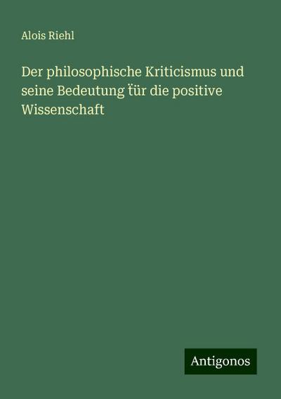 Riehl, A: Der philosophische Kriticismus und seine Bedeutung