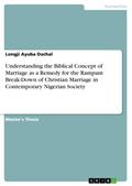 Understanding the Biblical Concept of Marriage as a Remedy for the Rampant Break-Down of Christian Marriage in Contemporary Nigerian Society