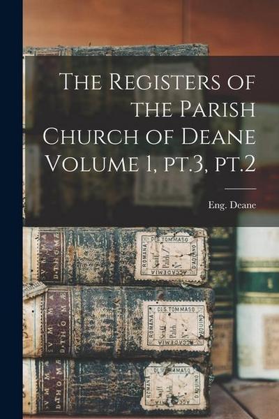 The Registers of the Parish Church of Deane Volume 1, pt.3, pt.2