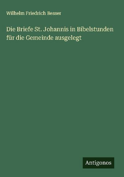 Die Briefe St. Johannis in Bibelstunden für die Gemeinde ausgelegt