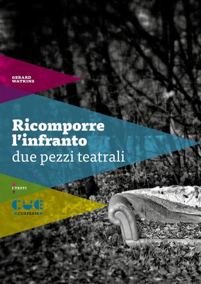 Ricomporre l’infranto. Due pezzi teatrali: Non mi ricordo più tanto bene-Scene di violenza coniugale