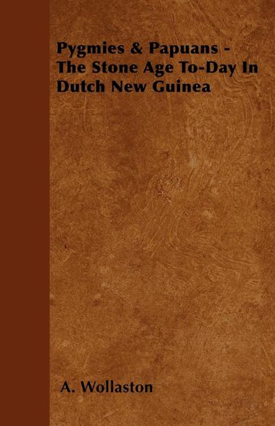 Pygmies & Papuans - The Stone Age To-Day In Dutch New Guinea