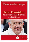 Papst Franziskus - Revolution der Zärtlichkeit und der Liebe