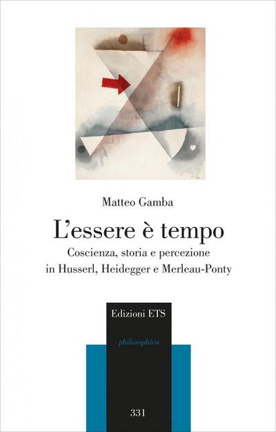 L’ essere è tempo. Coscienza, storia e percezione in Husserl, Heidegger e Merleau-Ponty