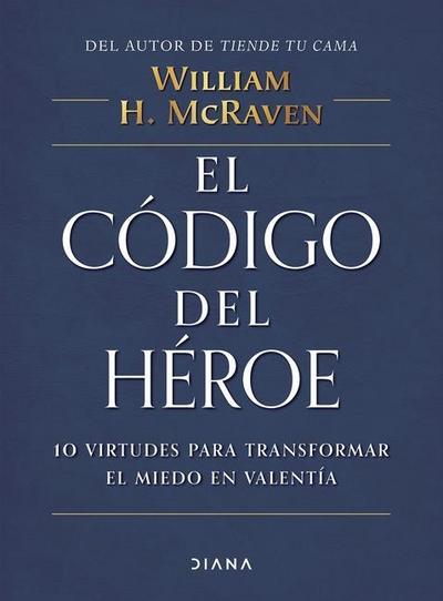 El Código del Héroe: 10 Virtudes Para Transformar El Miedo En Valentía / The Hero Code