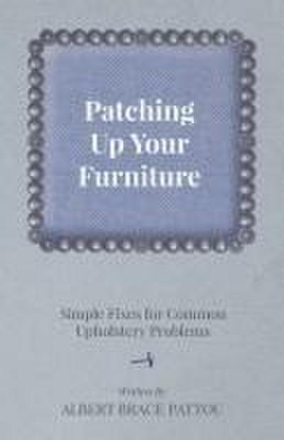 Patching Up Your Furniture - Simple Fixes for Common Upholstery Problems