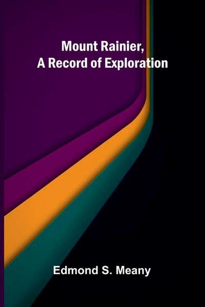 Mount Rainier, a Record of Exploration