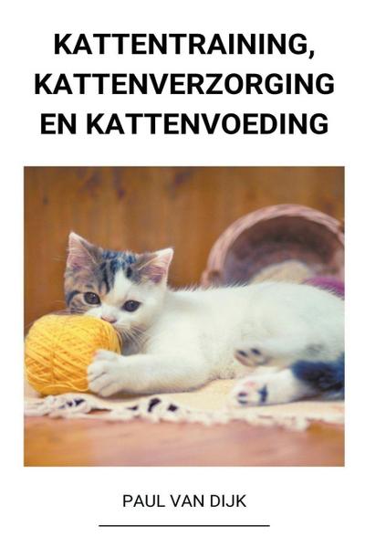 Dijk, P: Kattentraining, Kattenverzorging en Kattenvoeding