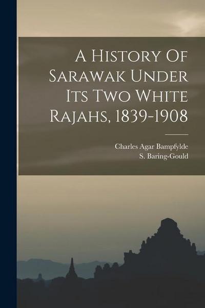 A History Of Sarawak Under Its Two White Rajahs, 1839-1908